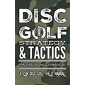 Disc Golf Strategy & Tactics: A Zen Disc Golf Field Manual
