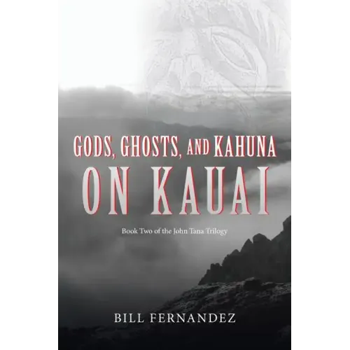 Gods, Ghosts, and Kahuna on Kauai: Book Two of the John Tana Trilogy