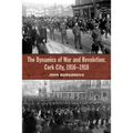 The Dynamics of War and Revolution: Cork City, 1916-1918