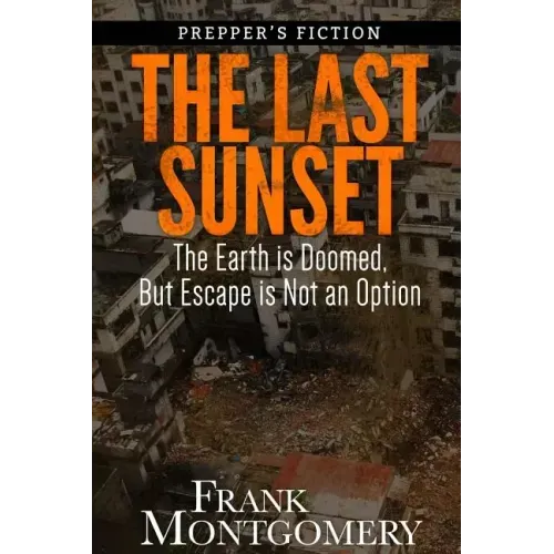 The Last Sunset (Preppers Fiction): The Earth is Doomed, But Escape is Not an Option