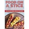 Food on a Stick Cookbook: State Fair and Carnival Food on a Stick Recipes