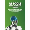 AI Tools - Your Ultimate Guide!: 66 artificial intelligence tools to solve all your problems!