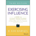 Exercising Influence: A Guide for Making Things Happen at Work, at Home, and in Your Community