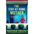 The Stay-at-Home Mother: A completely addictive psychological thriller packed with jaw-dropping twists