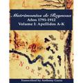 Matrimonios de Reynosa Años 1791-1912: Volume I: Apellidos A-K