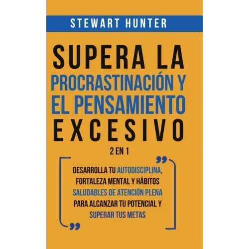 Supera la Procrastinación y el pensamiento excesivo 2 en 1: Desarrolla tu autodisciplina, fortaleza mental y hábitos saludables de Atención Plena para