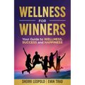 Wellness for Winners: Your Guide to Wellness, Success, and Happiness