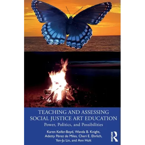 Teaching and Assessing Social Justice Art Education: Power, Politics, and Possibilities