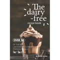 The Dairy-Free Recipe Book: Over 50 of the Best Lactose Intolerant Friendly Meals for You!