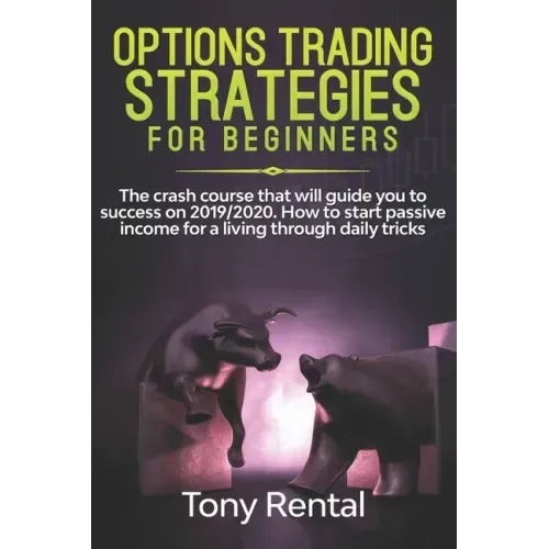 Option Trading Strategies For Beginners: The crash course that will guide you to success on 2019/2020. How to start passive income for a living throug