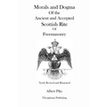 Morals and Dogma Of the Ancient and Accepted Scottish Rite Of Freemasonry (Newly Revised and Illustrated)