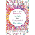 How To Be A Powerful, Joyful, And Purposeful Christian