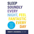 Sleep Soundly Every Night, Feel Fantastic Every Day: A Doctor's Guide to Solving Your Sleep Problems