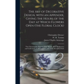 The Art of Decorative Design, With an Appendix, Giving the Hours of the Day at Which Flowers Open (the Floral Clock); the Characteristic Flowers of th