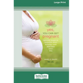 Yes, You Can Get Pregnant: Natural Ways to Improve Your Fertility Now and into Your 40s [Standard Large Print 16 Pt Edition]