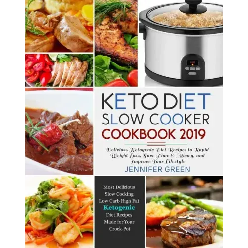 Keto Diet Slow Cooker Cookbook 2019: Delicious Ketogenic Diet Recipes to Rapid Weight Loss, Save Time& Money, and Improve Your Lifestyle