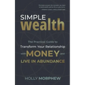 Simple Wealth: The Practical Guide to Transform Your Relationship with Money and Live in Abundance