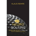 Neurogolfing: My Best Mental Golf in 5 Seconds From Frustration to Flow