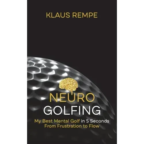 Neurogolfing: My Best Mental Golf in 5 Seconds From Frustration to Flow