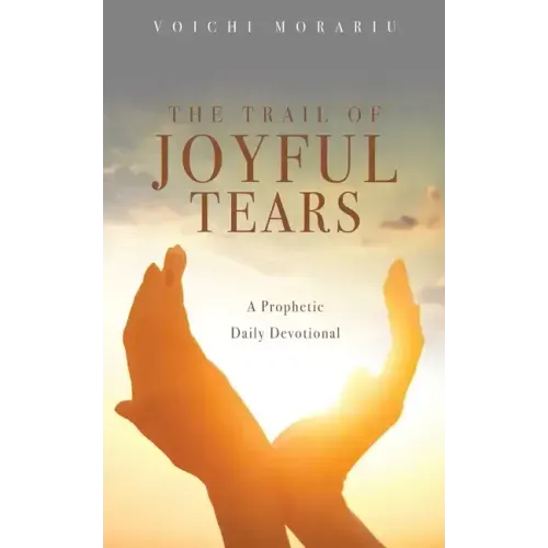 The Trail of Joyful Tears: A Prophetic Daily Devotional