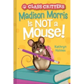 Madison Morris Is Not a Mouse!: (Class Critters #3)