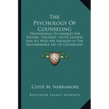 The Psychology Of Counseling: Professional Techniques For Pastors, Teachers, Youth Leaders And All Who Are Engaged In The Incomparable Art Of Counseli