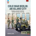 Cold War Berlin: An Island City: Volume 3: Us Forces in Berlin - Keeping the Peace, 1945-1994