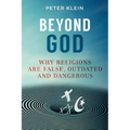 Beyond God: Why religions are False, Outdated and Dangerous