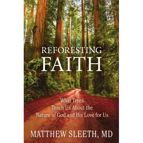 Reforesting Faith: What Trees Teach Us about the Nature of God and His Love for Us