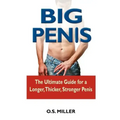 Big Penis: The Ultimate Guide for a Longer, Thicker, Stronger Penis