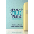 Grace Filled Plates: Ditch Diets and Find Food Freedom Through God's Grace