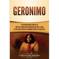 Geronimo: A Captivating Guide to One of the Most Well-Known Native Americans Who Was a Leader of the Apache Tribe and a Prominen