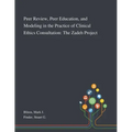 Peer Review, Peer Education, and Modeling in the Practice of Clinical Ethics Consultation: The Zadeh Project
