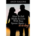 How To Fall Madly In Love With Your Spouse Again... In Ten Days