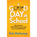 A Good Day at School: Take Charge of Emotions So Your Child Can Find Happiness