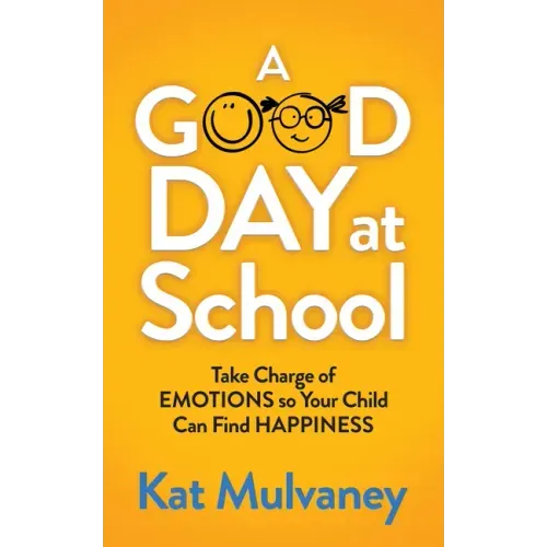 A Good Day at School: Take Charge of Emotions So Your Child Can Find Happiness