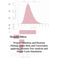 Project Valuation and Decision Making under Risk and Uncertainty applying Decision Tree Analysis and Monte Carlo Simulation