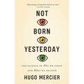 Not Born Yesterday: The Science of Who We Trust and What We Believe
