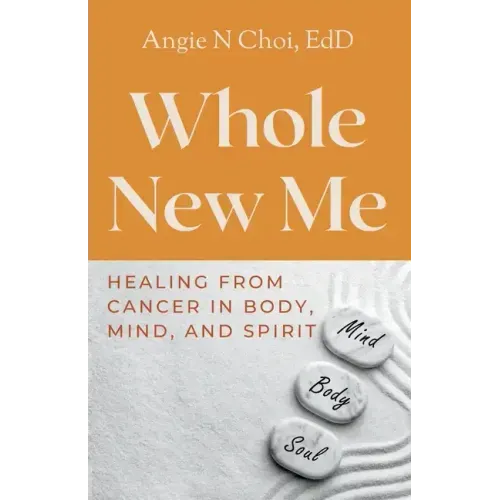 Whole New Me: Healing From Cancer in Body, Mind and Spirit