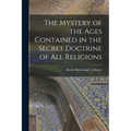 The Mystery of the Ages Contained in the Secret Doctrine of all Religions