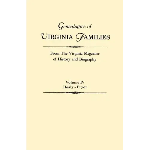 Genealogies of Virginia Families from the Virginia Magazine of History and Biography. in Five Volumes. Volume IV: Healy - Pryor