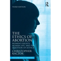 The Ethics of Abortion: Women's Rights, Human Life, and the Question of Justice