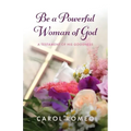 Be a Powerful Woman of God: A Testament of His Goodness