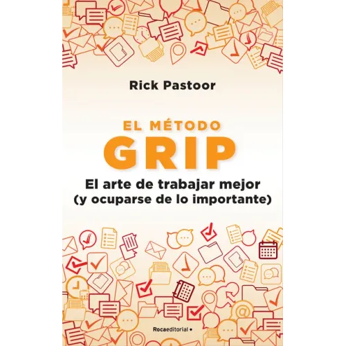 El Método Grip. El Arte de Trabajar Mejor (Y Ocuparse de Lo Importante) / Grip: The Art of Working Smart