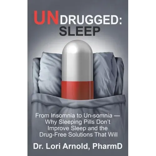 Undrugged: Sleep: From Insomnia to Un-Somnia -- Why Sleeping Pills Don'T Improve Sleep and the Drug-Free Solutions That Will