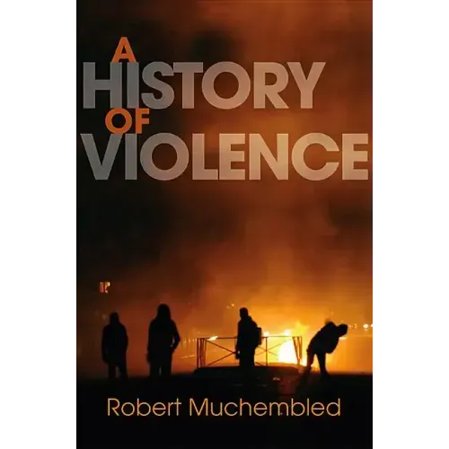 A History of Violence: From the End of the Middle Ages to the Present