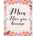 Mom, I Love You Because: Gifts for Mothers 30 Reasons Why I Love My Mother