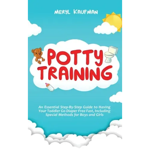 Potty Training: An Essential Step-By-Step Guide to Having Your Toddler Go Diaper Free Fast, Including Special Methods for Boys and Gir