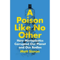 A Poison Like No Other: How Microplastics Corrupted Our Planet and Our Bodies