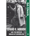 Edward R. Murrow and the Birth of Broadcast Journalism